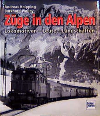 Züge in den Alpen : Lokomotiven - Leute - Landschaften :