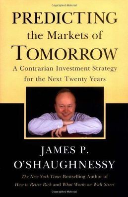 O'Shaughnessy, James P.: Predicting the Markets of Tomorrow: A Contrarian Investment