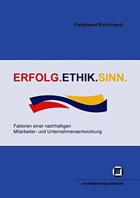 Rohrhirsch, Ferdinand: Erfolg - Ethik - Sinn: Faktoren einer nachhaltigen Mitarbeiter