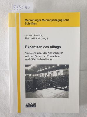 Expertisen des Alltags - Versuche über das Volkstheater auf der Bühne, im Fernsehen u