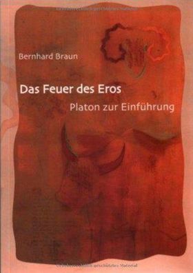 Braun, Bernhard: Das Feuer des Eros : Platon zur Einführung.