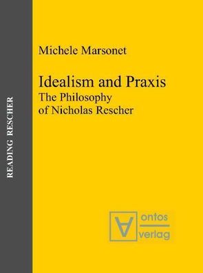 Marsonet, Michele: Idealism and praxis : the philosophy of Nicholas Rescher.