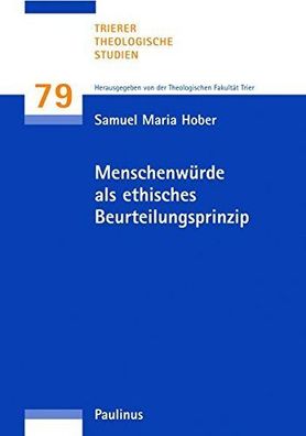 Theologische, Fakultät Trier und Samuel Maria Hober: Menschenwürde als ethisches Beur