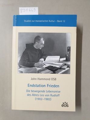 Endstation Frieden: Die bewegende Lebensreise des Abtes Leo von Rudloff (1902-1982) (