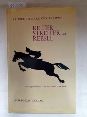 Reiter, Streiter und Rebell. Das ungewöhnliche Leben des General Ernst-Günther Baade