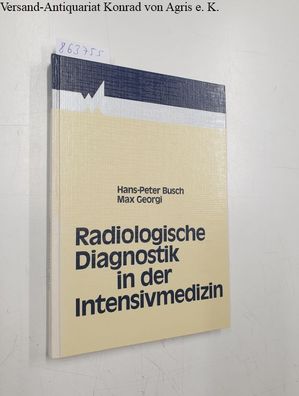 Busch, Hans P und Max Georgi: Radiologische Diagnostik in der Intensivmedizin