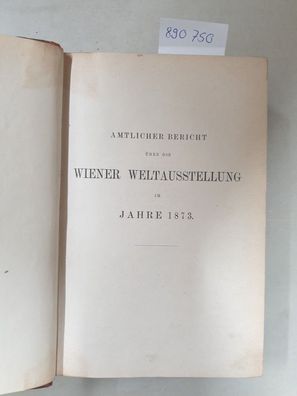 Amtlicher Bericht über die Wiener Weltausstellung im Jahre 1873,
