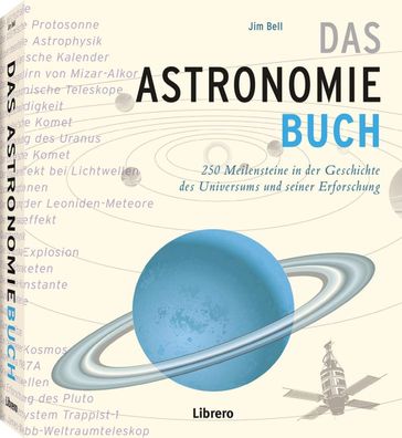 Das Astronomiebuch : 250 Meilensteine in der Geschichte des Universums und seiner Erf