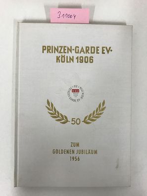 Prinzen-Garde eV.: 50 Jahre Prinzen-Garde e.V. Köln: Zum goldenen Jubelfest 1956 alle