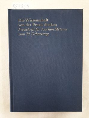 Die Wissenschaft von der Praxis denken - Festschrift für Joachim Metzner zum 70. Gebu