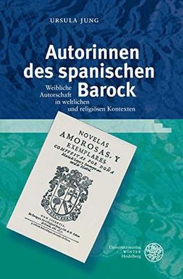 Jung, Ursula: Autorinnen des spanischen Barock : weibliche Autorschaft in weltlichen