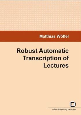 Woelfel, Matthias: Robust automatic transcription of lectures
