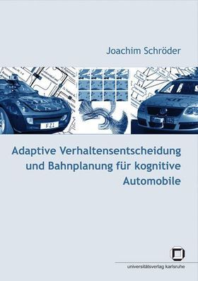 Schröder, Joachim: Adaptive Verhaltensentscheidung und Bahnplanung für kognitive Auto