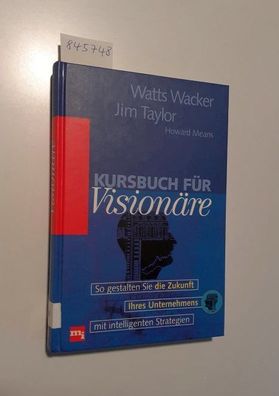 Wacker, Watts, Jim Taylor und Howard B. Means: Kursbuch für Visionäre : so gestalten