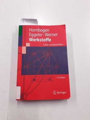Hornbogen, Erhard, Gunther Eggeler und Ewald Werner: Werkstoffe : Aufbau und Eigensch