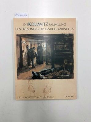 Kollwitz, Käthe: Die Kollwitz-Sammlung des Dresdner Kupferstich-Kabinetts : Graphik u