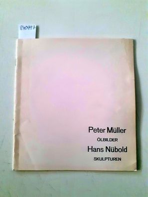 Müller, Peter und Hans Nübold: Peter Müller Ölbilder Hans Nübol Skulpturen