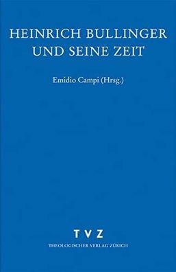 Campi, Emidio (Hg.): Heinrich Bullinger und seine Zeit :