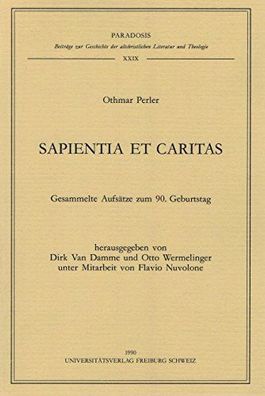Damme, Dirk van, Otto Wermelinger und Othmar Perler: Sapientia et Caritas: Gesammelte