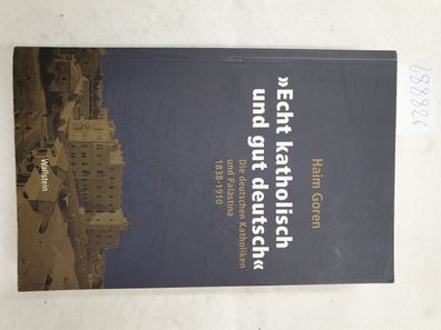Echt katholisch und gut deutsch - Die deutschen Katholiken und Palästina 1838 - 1910