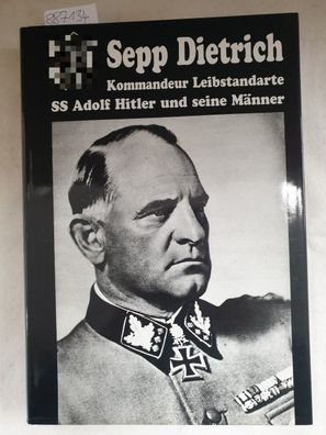 Sepp Dietrich : Kommandeur Leibstandarte SS Adolf Hitler und seine Männer :