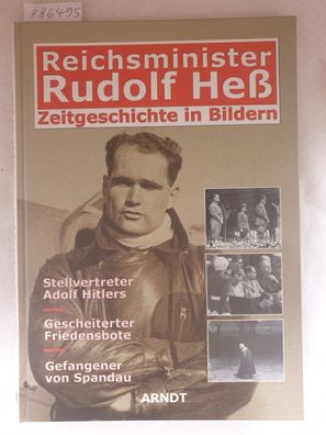 Reichsminister Rudolf Heß : Zeitgeschichte in Bildern :