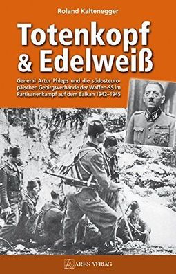 Totenkopf und Edelweiß: General Artur Phleps und die südosteuropäischen Gebirgstruppe