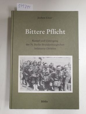 Bittere Pflicht : Kampf u. Untergang d. 76. Berlin-Brandenburg. Infanterie-Div.