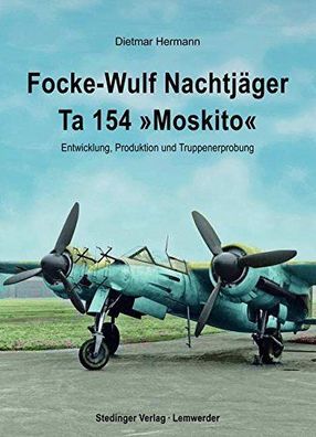 Focke-Wulf Nachtjäger Ta 154 "Moskito": Entwicklung, Produktion und Truppenerprobung