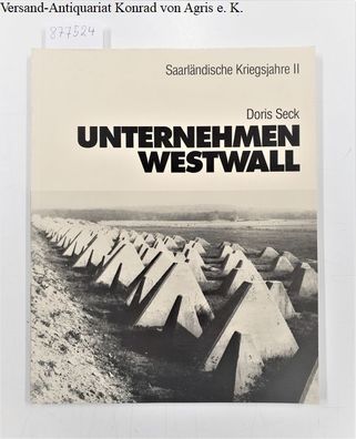 Seck, Doris: Unternehmen Westwall - Saarländische Kriegsjahre II