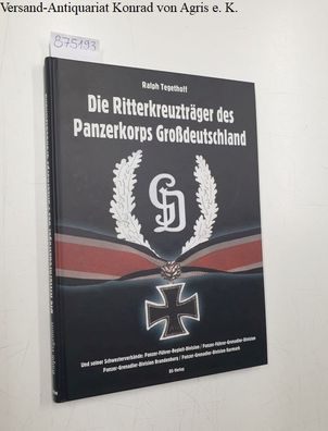 Tegethoff, Ralph: Die Ritterkreuzträger des Panzerkorps Großdeutschland und seiner Sc