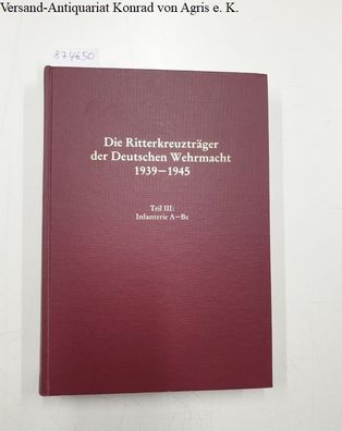 Thomas, Franz und Günter Wegmann: Die Ritterkreuzträger der Infanterie : Band 1: A-Be