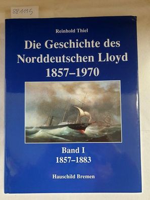 Die Geschichte des Norddeutschen Lloyd 1857-1970. Band 1: 1857-1883