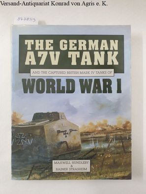 The German A7V Tank And the Captured British Mark IV Tanks Of World War I : (sehr gut