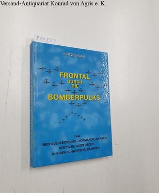 Engau, Fritz: Frontal durch die Bomberpulks. 1944. Reichsverteidigung - Normandie-Inv