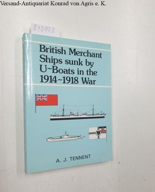 Tennent, A.J.: British Merchant Ships Sunk by U-boats in the 1914-18 War