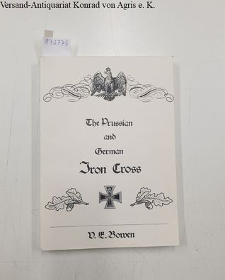 Bowen, Vernon E.: The Prussian and German Iron Cross : vom Autor signiert :