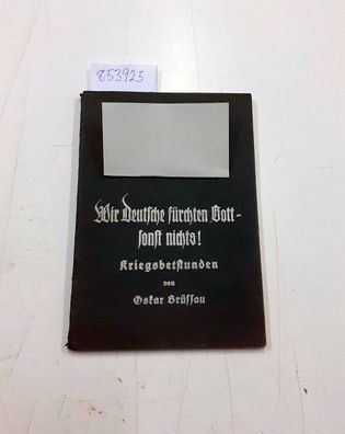 Brüssau, Oskar: Wir Deutsche fürchten Gott - sonst nichts!. Kriegsbetstunden. [Folge