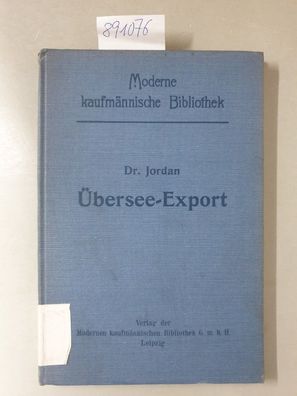 Übersee-Export: Die Absatzgebiete, Organisation und Praxis des deutschen Überseehande