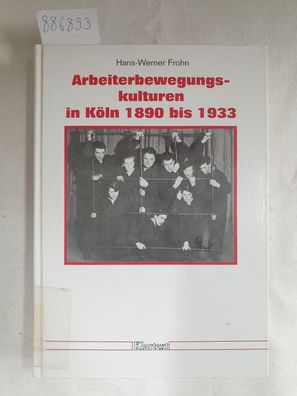 Arbeiterbewegungskulturen in Köln 1890 bis 1933 :