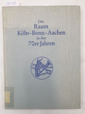 Der Raum Köln-Bonn-Aachen in den 70er Jahren - Verwaltung, Wirtschaft, Kultur :