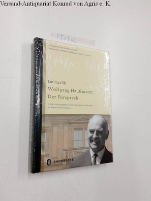 Jan, Havlik: Dr. Wolfgang Haußmann (1903-1989): Der Fürsprech - Politische Biographie
