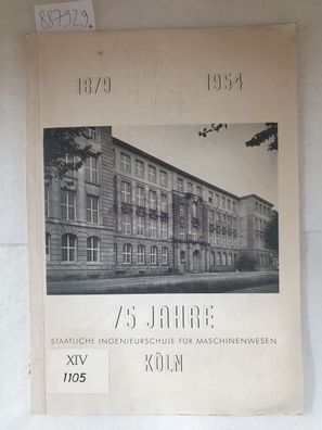 75 Jahre Staatliche Ingenieurschule für Maschinenwesen Köln : 1879 - 1954 :