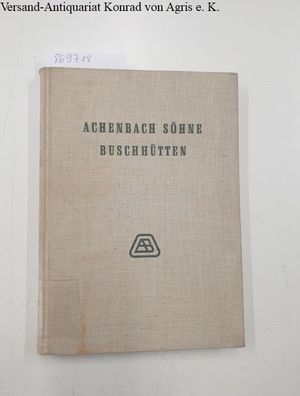 Fickeler, Paul: Achenbach Buschhütten. Festschrift aus Anlass der Gründung des Buschh