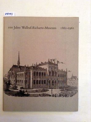 Verschiedene Autoren: 100 Jahre Wallfraf-Richartz-Museum 1861-1961