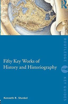 Fifty Key Works of History and Historiography (Routledge Key Guides)