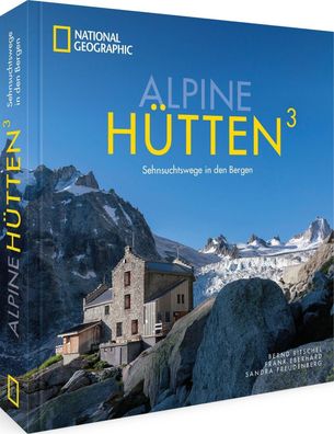 National Geographic Bildband Alpen ? Alpine H?tten 3: Sehnsuchtswege in den ...