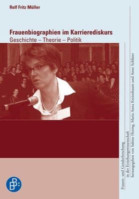Frauenbiographien im Karrierediskurs: Geschichte - Theorie - Politik. Frauen- und Gen
