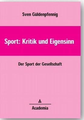 Sport: Kritik und Eigensinn: Der Sport der Gesellschaft (Sport als Kultur / Studien z