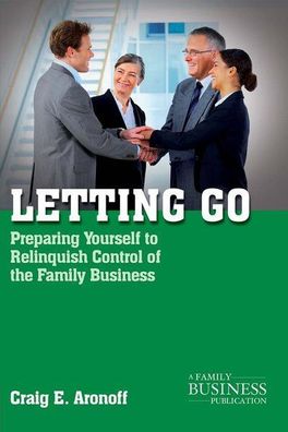 Letting Go: Preparing Yourself to Relinquish Control of the Family Business (A Family